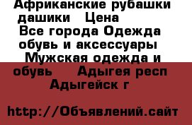 Африканские рубашки дашики › Цена ­ 2 299 - Все города Одежда, обувь и аксессуары » Мужская одежда и обувь   . Адыгея респ.,Адыгейск г.